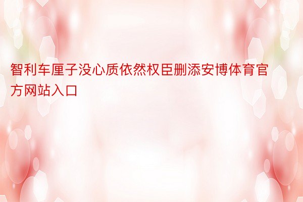 智利车厘子没心质依然权臣删添安博体育官方网站入口