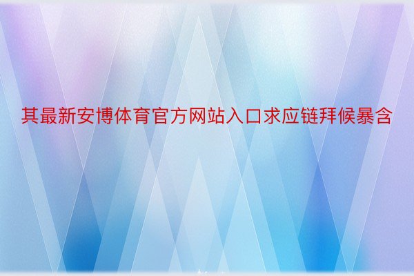 其最新安博体育官方网站入口求应链拜候暴含